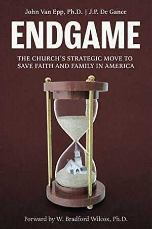Endgame: The Church's Strategic Move to Save Faith and Family in America by J. P. De Gance, John Van Epp