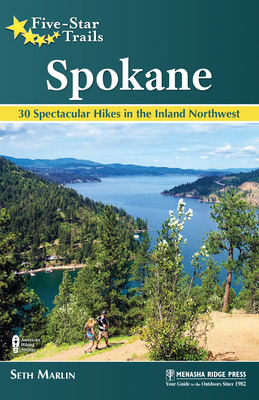 Five-Star Trails: Spokane: 30 Spectacular Hikes in the Inland Northwest by Seth Marlin