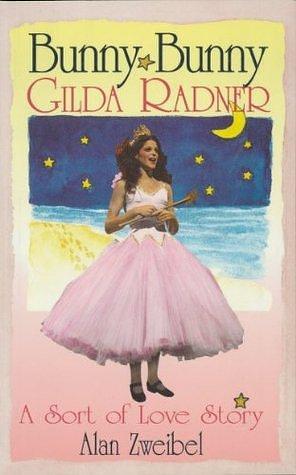 Bunny Bunny: Gilda Radner: A Sort of Love Story by Alan Zweibel, Alan Zweibel