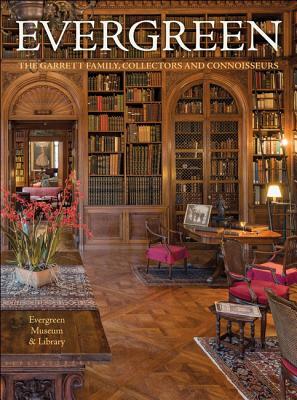 Evergreen: The Garrett Family, Collectors and Connoisseurs by Evergreen Museum &. Library, Earle A. Havens, James Archer Abbott