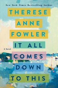 It All Comes Down to This by Therese Anne Fowler