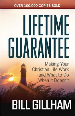 Lifetime Guarantee: Making Your Christian Life Work and What to Do When It Doesn't by Bill Gillham