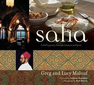 Saha: A Chef's Journey Through Lebanon and Syria Middle Eastern Cookbook, 150 Recipes by Lucy Malouf, Greg Malouf, Greg Malouf, Anthony Bourdain