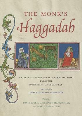 The Monk's Haggadah: A Fifteenth-Century Illuminated Codex from the Monastery of Tegernsee, with a Prologue by Friar Erhard Von Pappenheim by 