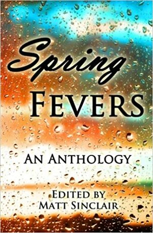 Spring Fevers by Cat Woods, Mindy McGinnis, MarcyKate Connolly, A.M. Supinger, J. Lea López, Yvonne Osborne, R.S. Mellette, Matt Sinclair, Robb Grindstaff, S.Q. Eries