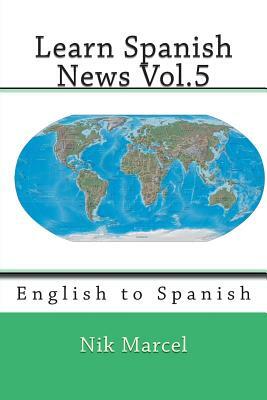 Learn Spanish News Vol.5: English to Spanish by Nik Marcel