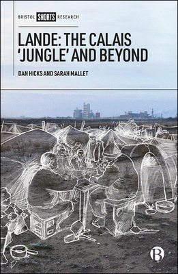 Lande: The Calais 'jungle' and Beyond by Dan Hicks, Sarah Mallet