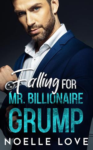 Falling For Mr. Billionaire Grump by Noelle Love, Noelle Love