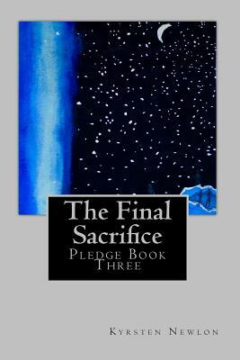 The Final Sacrifice: Pledge Book Three by Kyrsten Newlon