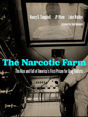 The Narcotic Farm: The Rise and Fall of America's First Prison for Drug Addicts by Nancy D. Campbell, Jp Olsen, Luke Walden