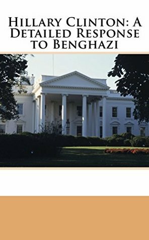 Hillary Clinton: A Detailed Response to Benghazi by Illumination Publishing