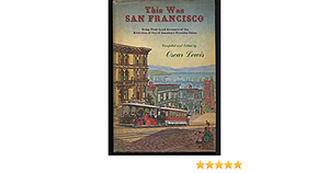 This Was San Francisco - Being First Hand Accounts of the Evolution of One of America's Favorite Cities by Oscar Lewis