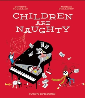 Children Are Naughty by Vincent Cuvellier, Aurélie Guillerey