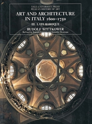 Art and Architecture in Italy, 1600-1750: Volume 3: Late Baroque and Rococo, 1675-1750 by Rudolf Wittkower