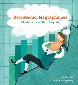 Raconte-Moi Les Graphiques: L'Histoire de William Playfair by Helaine Becker