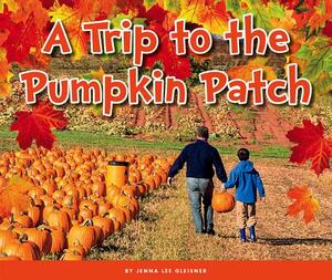 A Trip to the Pumpkin Patch by Jenna Lee Gleisner