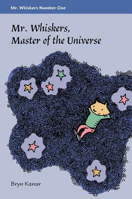 Mister Whiskers, Master of the Universe: Mister Whiskers, Book One by Bryn Kanar