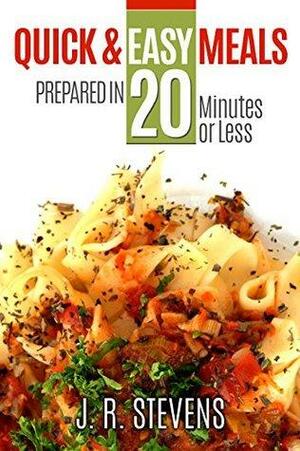 Quick & Easy Meals: Prepared in 20 Minutes or Less by J.R. Stevens