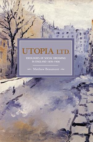 Utopia Ltd.: Ideologies of Social Dreaming in England 1870-1900 by Matthew Beaumont