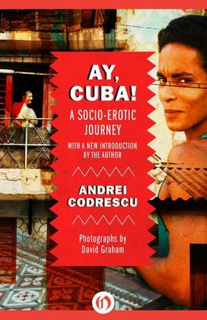 Ay, Cuba!: A Socio-Erotic Journey by Andrei Codrescu