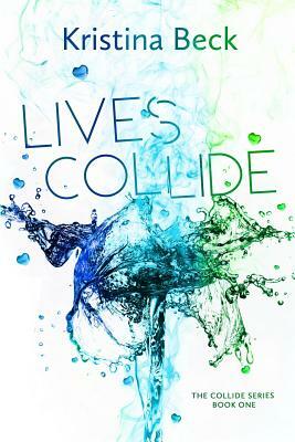 Lives Collide: Collide Series Book One by Kristina Beck