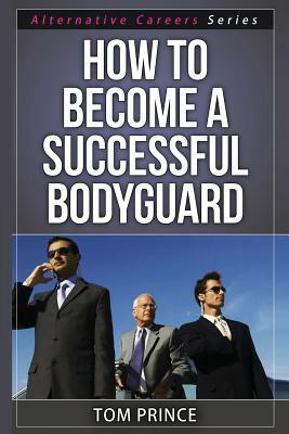 How To Become A Successful Bodyguard by Tom Prince