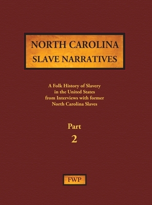 North Carolina Slave Narratives - Part 2: A Folk History of Slavery in the United States from Interviews with Former Slaves by Federal Writers' Project (Fwp), Works Project Administration (Wpa)