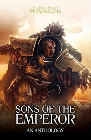 Sons of the Emperor: An Anthology by Dan Abnett, Nick Kyme, Guy Haley, Gav Thorpe, Aaron Dembski-Bowden, John French, Graham McNeill