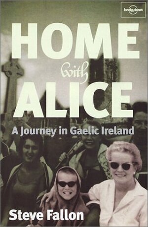 Home With Alice: A Journey in Gaelic Ireland by Steve Fallon