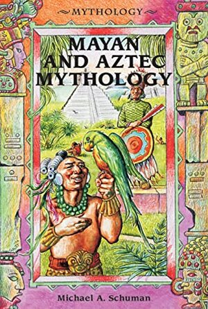 Mayan and Aztec Mythology by Michael A. Schuman