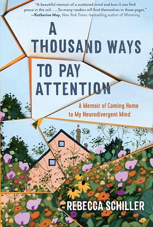 A Thousand Ways to Pay Attention: A Memoir of Coming Home to My Neurodivergent Mind by Rebecca Schiller