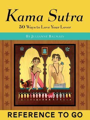 Kama Sutra: Reference to Go: 50 Ways to Love Your Lover by Julianne Balmain, Trisha Krauss