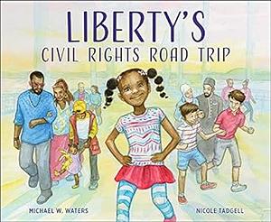 Liberty's Civil Rights Road Trip by Nicole Tadgell, Michael W. Waters