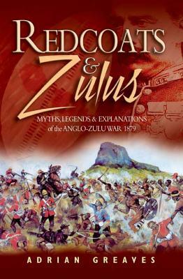 Redcoats and Zulus: Thrilling Tales from the 1879 War by Adrian Greaves
