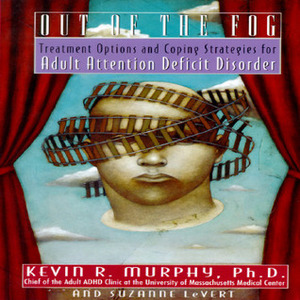 Out of the Fog: Treatment Options and Strategies for Adult Attention Deficit Disorder by Kevin Murphy, Suzanne LeVert