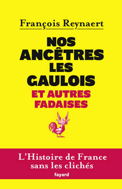 Nos ancêtres les gaulois et autres fadaises by François Reynaert