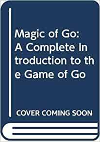 The Magic of Go: A Complete Introduction to the Game of Go by Cho Chikun