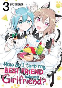 How Do I Turn My Best Friend Into My Girlfriend? Vol. 3 by Syu Yasaka