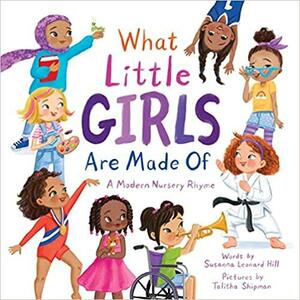 What Little Girls Are Made Of: A Modern Nursery Rhyme by Susanna Leonard Hill