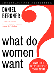 What Do Women Want?: Adventures in the Science of Female Desire by Daniel Bergner