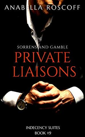 Private Liaisons Sorrens and Gamble: Indecency Suites #9 by Anabella Roscoff