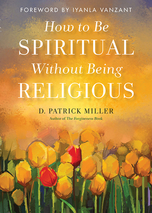 How to be Spiritual Without Being Religious by Iyanla Vanzant, D. Patrick Miller