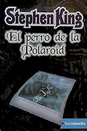 El perro de la Polaroid by Stephen King