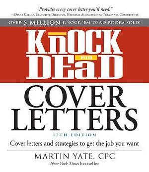 Knock 'em Dead Cover Letters: Cover Letters and Strategies to Get the Job You Want by Martin Yate CPC, Martin Yate CPC