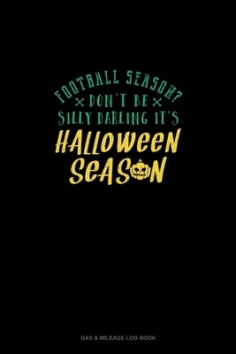 Football Season? Don't Be Silly Darling It's Halloween Season: Gas & Mileage Log Book by 