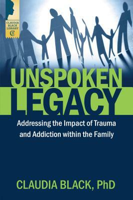 Unspoken Legacy: Addressing the Impact of Trauma and Addiction Within the Family by Claudia Black