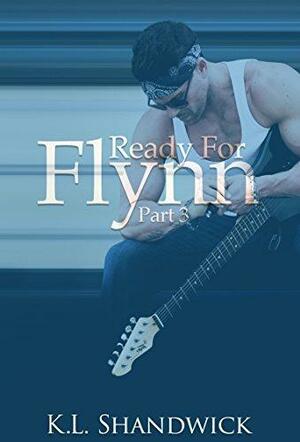 Ready For Flynn, Part 3 by K.L. Shandwick, K.L. Shandwick