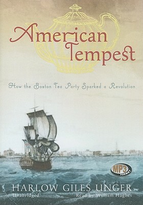 American Tempest: How the Boston Tea Party Sparked a Revolution by Harlow Giles Unger