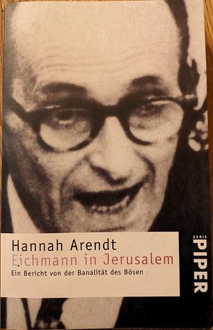 Eichmann in Jerusalem: Ein Bericht der Banalität des Bösen by Hannah Arendt