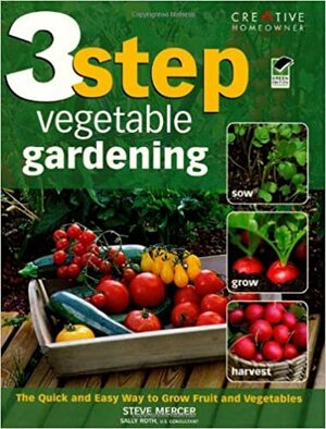 3 Step Vegetable Gardening: The Quick and Easy Way to Grow Fruit and Vegetables by Steve Mercer, Sally Roth